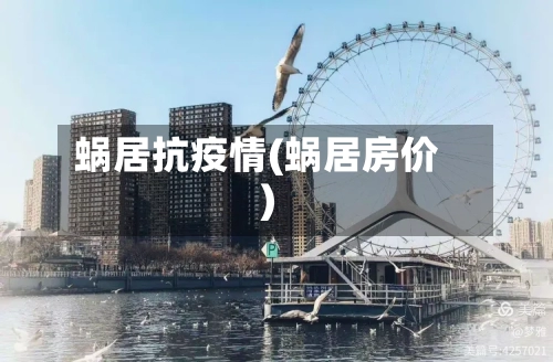 蜗居抗疫情(蜗居房价)-第1张图片