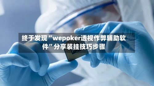 终于发现“wepoker透视作弊辅助软件	”分享装挂技巧步骤-第1张图片