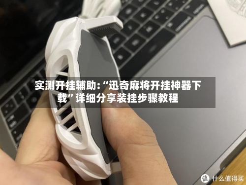 实测开挂辅助:“迅奇麻将开挂神器下载	”详细分享装挂步骤教程-第2张图片