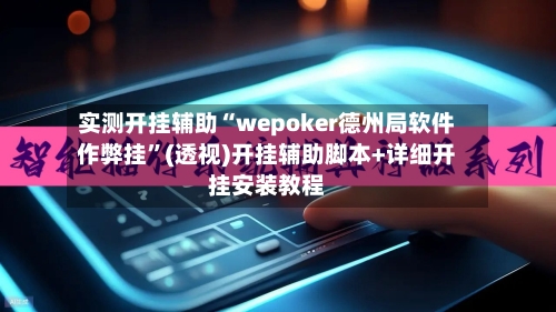 实测开挂辅助“wepoker德州局软件作弊挂”(透视)开挂辅助脚本+详细开挂安装教程