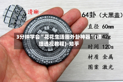 3分钟学会“花花生活圈外卦神器	”(详细透视教程)-知乎-第1张图片