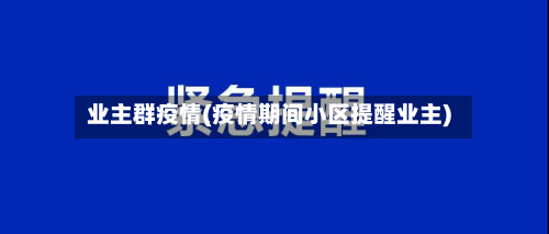 业主群疫情(疫情期间小区提醒业主)-第1张图片