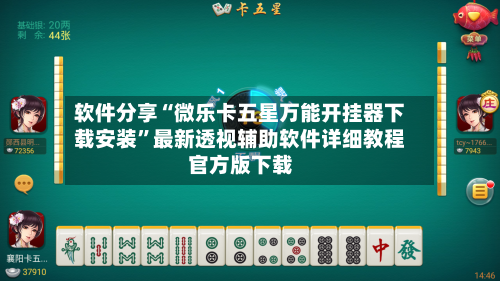 软件分享“微乐卡五星万能开挂器下载安装	”最新透视辅助软件详细教程官方版下载-第3张图片