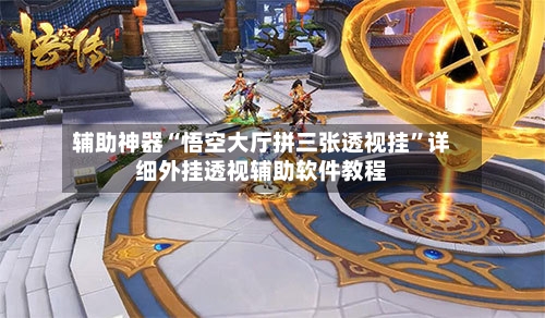 辅助神器“悟空大厅拼三张透视挂”详细外挂透视辅助软件教程