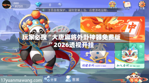 玩家必搜“大唐麻将外卦神器免费版”2026透视开挂
