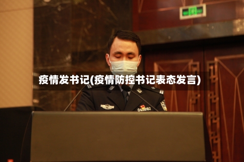 疫情发书记(疫情防控书记表态发言)