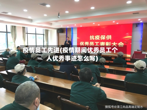 疫情员工先进(疫情期间优秀员工个人优秀事迹怎么写)