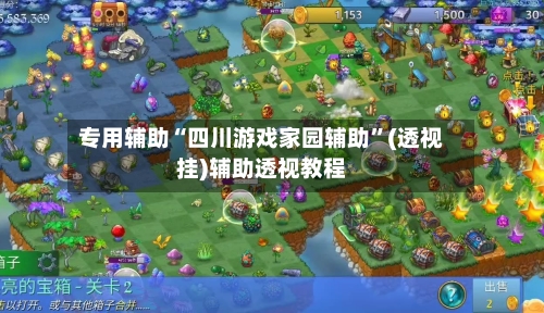 专用辅助“四川游戏家园辅助	”(透视挂)辅助透视教程-第1张图片