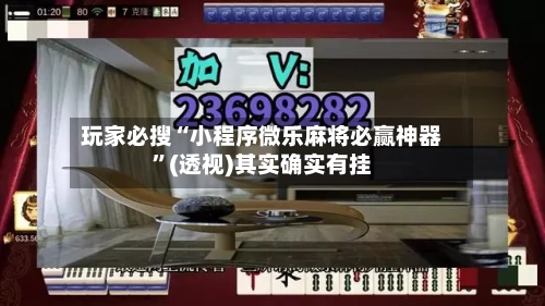 玩家必搜“小程序微乐麻将必赢神器”(透视)其实确实有挂