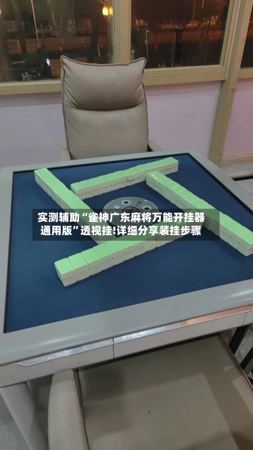 实测辅助“雀神广东麻将万能开挂器通用版”透视挂!详细分享装挂步骤-第1张图片