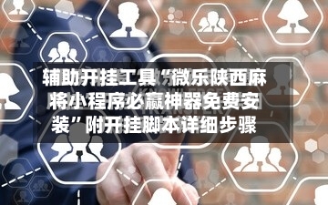 辅助开挂工具“微乐陕西麻将小程序必赢神器免费安装”附开挂脚本详细步骤
