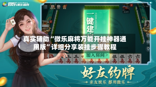 真实辅助“微乐麻将万能开挂神器通用版	”详细分享装挂步骤教程-第1张图片