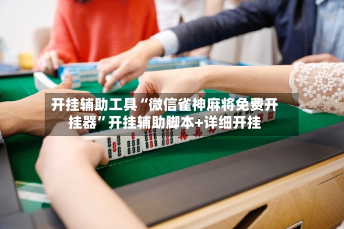 开挂辅助工具“微信雀神麻将免费开挂器”开挂辅助脚本+详细开挂-第1张图片