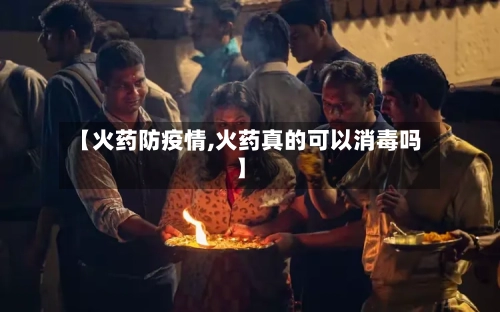【火药防疫情,火药真的可以消毒吗】-第1张图片