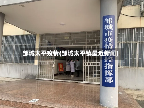 邹城太平疫情(邹城太平镇最近新闻)-第1张图片