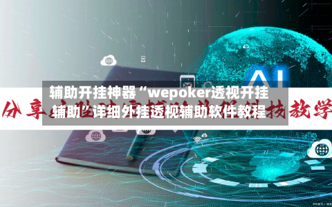 辅助开挂神器“wepoker透视开挂辅助”详细外挂透视辅助软件教程-第1张图片