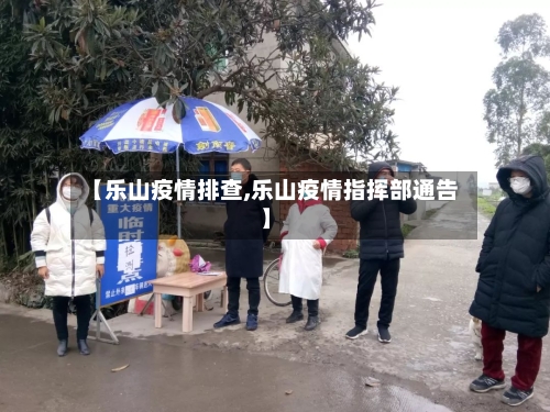 【乐山疫情排查,乐山疫情指挥部通告】-第1张图片