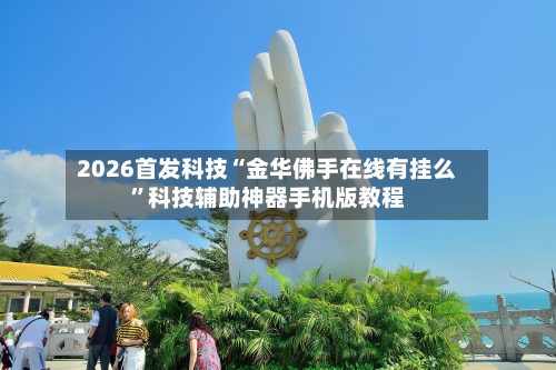 2026首发科技“金华佛手在线有挂么	”科技辅助神器手机版教程-第1张图片