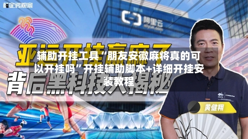 辅助开挂工具“朋友安徽麻将真的可以开挂吗	”开挂辅助脚本+详细开挂安装教程-第1张图片