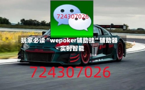 玩家必读“wepoker辅助挂”辅助器 - 实时智能-第1张图片