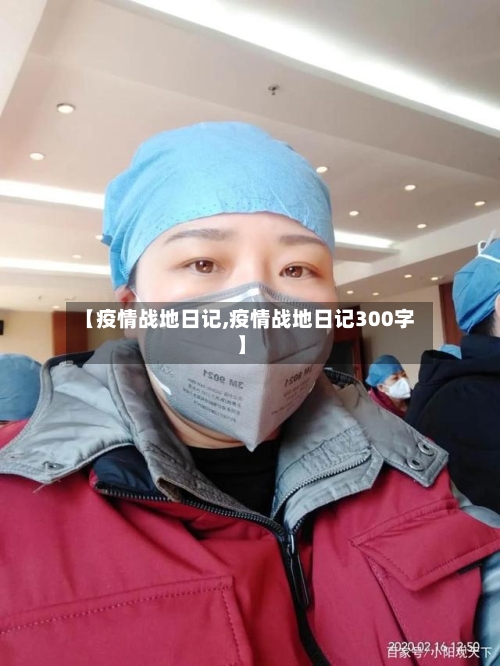 【疫情战地日记,疫情战地日记300字】-第1张图片