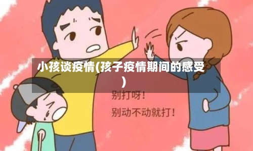 小孩谈疫情(孩子疫情期间的感受)-第1张图片