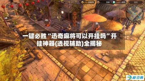 一键必胜“迅奇麻将可以开挂吗	”开挂神器{透视辅助}全揭秘-第2张图片