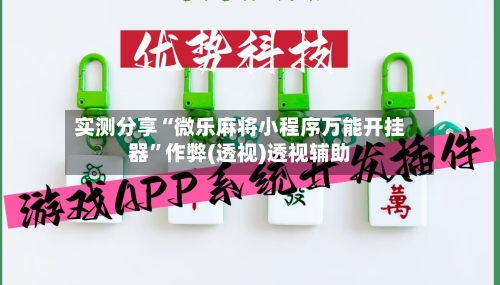 实测分享“微乐麻将小程序万能开挂器”作弊(透视)透视辅助-第2张图片