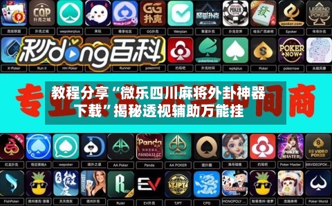 教程分享“微乐四川麻将外卦神器下载”揭秘透视辅助万能挂-第1张图片