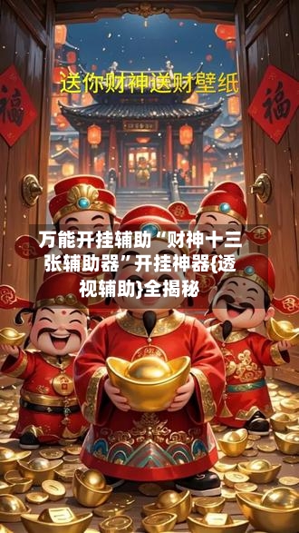 万能开挂辅助“财神十三张辅助器”开挂神器{透视辅助}全揭秘-第1张图片