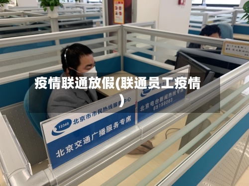疫情联通放假(联通员工疫情)-第1张图片