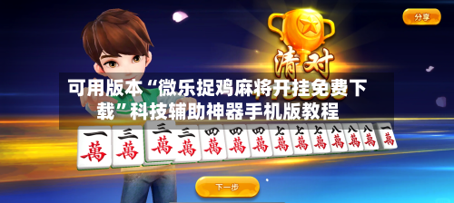 可用版本“微乐捉鸡麻将开挂免费下载	”科技辅助神器手机版教程-第1张图片