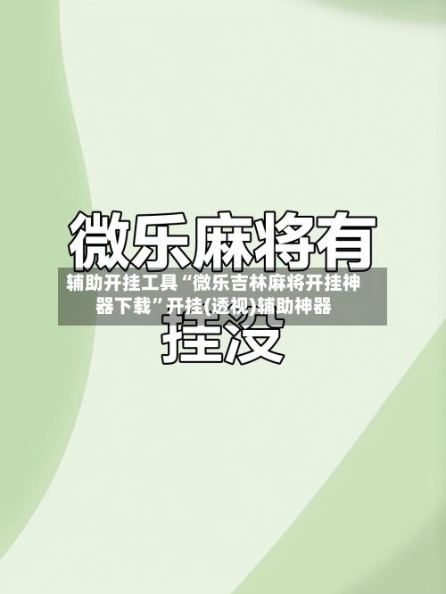辅助开挂工具“微乐吉林麻将开挂神器下载”开挂(透视)辅助神器-第2张图片