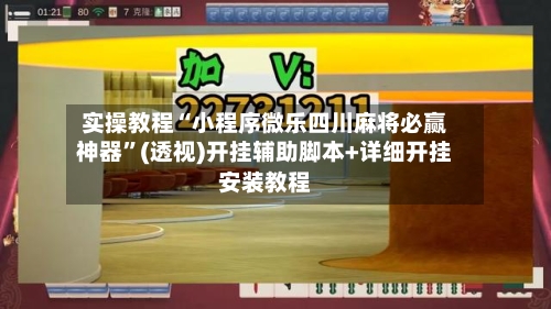 实操教程“小程序微乐四川麻将必赢神器”(透视)开挂辅助脚本+详细开挂安装教程-第1张图片