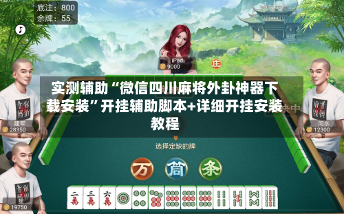 实测辅助“微信四川麻将外卦神器下载安装”开挂辅助脚本+详细开挂安装教程