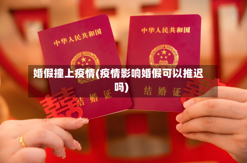 婚假撞上疫情(疫情影响婚假可以推迟吗)-第1张图片