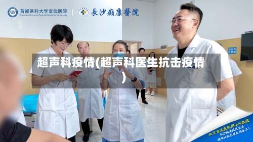 超声科疫情(超声科医生抗击疫情)-第1张图片
