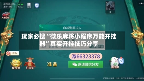玩家必搜“微乐麻将小程序万能开挂器	”真实开挂技巧分享-第1张图片