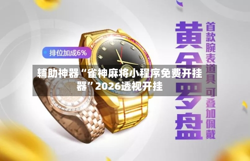 辅助神器“雀神麻将小程序免费开挂器	”2026透视开挂-第1张图片