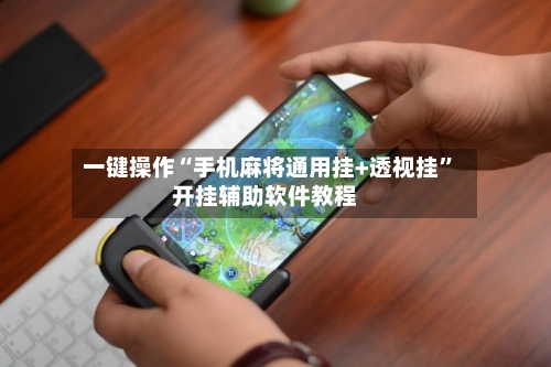 一键操作“手机麻将通用挂+透视挂”开挂辅助软件教程