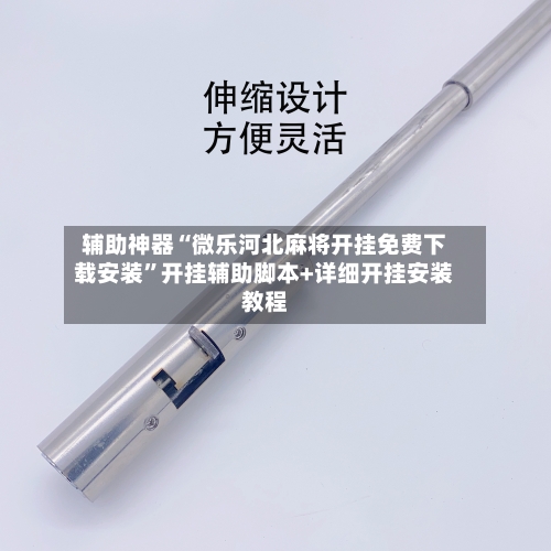 辅助神器“微乐河北麻将开挂免费下载安装”开挂辅助脚本+详细开挂安装教程