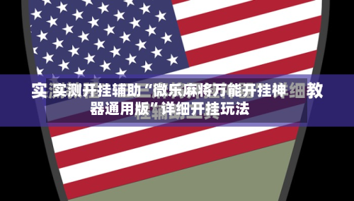 实测开挂辅助“微乐麻将万能开挂神器通用版”详细开挂玩法
