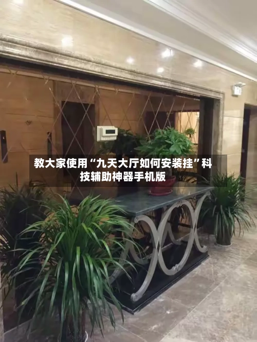教大家使用“九天大厅如何安装挂”科技辅助神器手机版-第1张图片