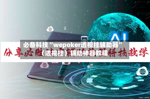 必备科技“wepoker透视挂辅助器”（透视挂）辅助神器教程