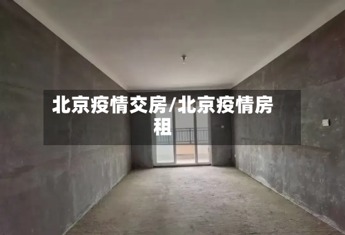 北京疫情交房/北京疫情房租-第1张图片