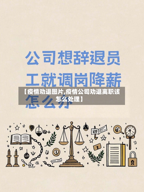 【疫情劝退图片,疫情公司劝退离职该怎么处理】-第1张图片