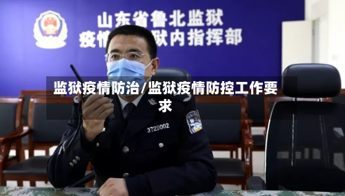 监狱疫情防治/监狱疫情防控工作要求-第1张图片