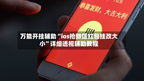 万能开挂辅助“ios抢微信红包挂改大小”详细透视辅助教程-第1张图片