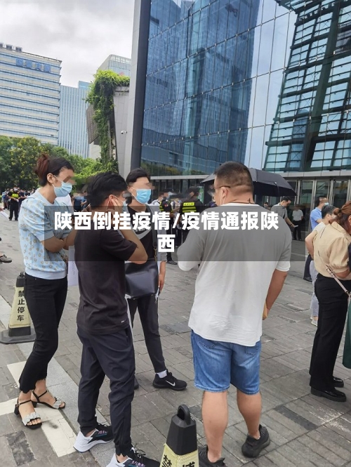 陕西倒挂疫情/疫情通报陕西-第1张图片