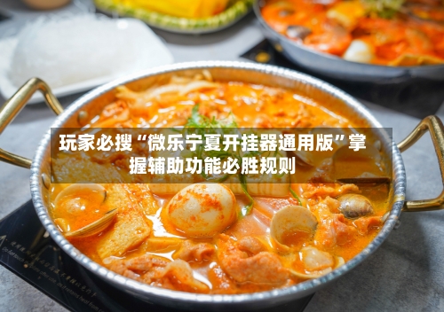 玩家必搜“微乐宁夏开挂器通用版”掌握辅助功能必胜规则